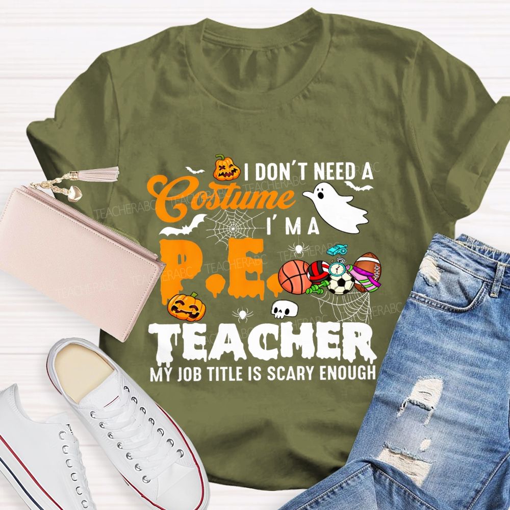 I Don'T Need A Costume I'M A Pe Teacher My Job Title Is Scary Enough T-shirt