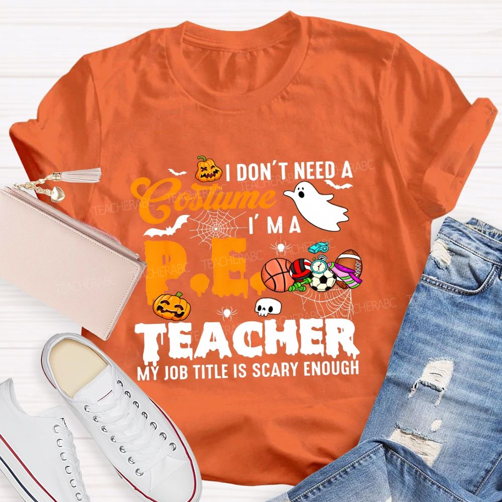 I Don'T Need A Costume I'M A Pe Teacher My Job Title Is Scary Enough T-shirt