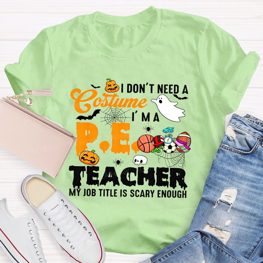 I Don'T Need A Costume I'M A Pe Teacher My Job Title Is Scary Enough T-shirt
