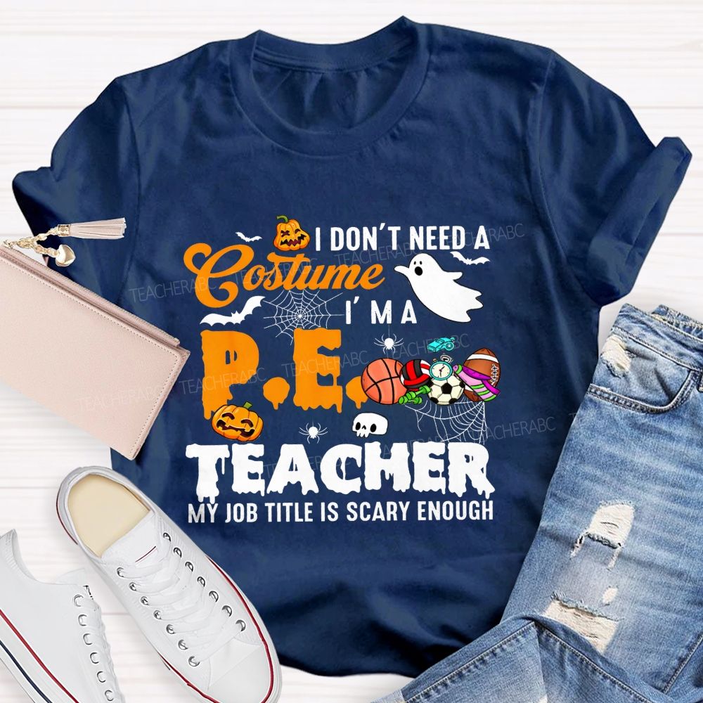 I Don'T Need A Costume I'M A Pe Teacher My Job Title Is Scary Enough T-shirt