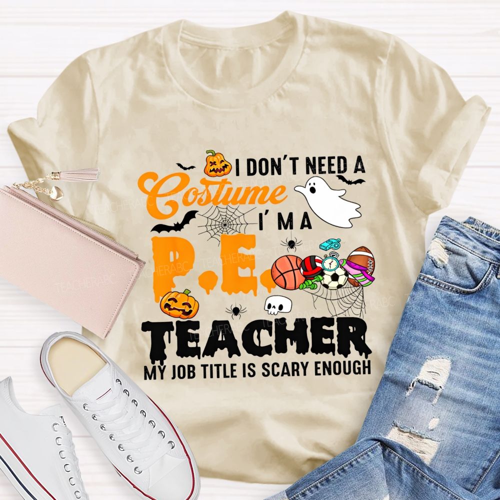 I Don'T Need A Costume I'M A Pe Teacher My Job Title Is Scary Enough T-shirt