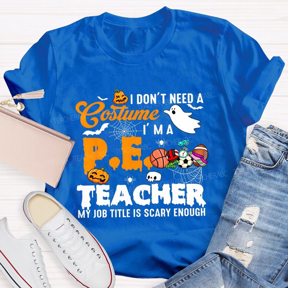 I Don'T Need A Costume I'M A Pe Teacher My Job Title Is Scary Enough T-shirt