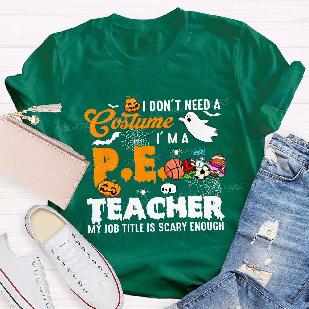 I Don'T Need A Costume I'M A Pe Teacher My Job Title Is Scary Enough T-shirt