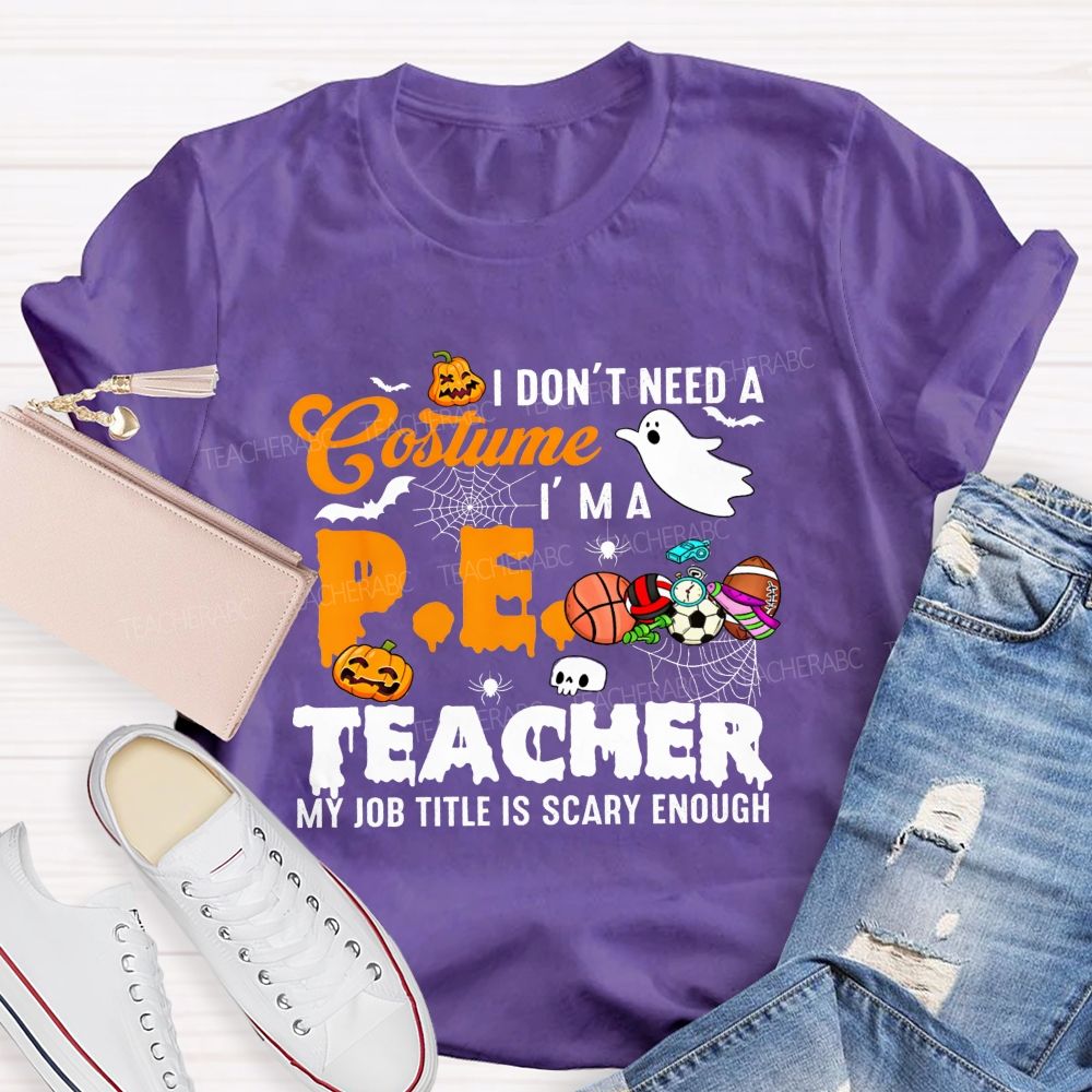I Don'T Need A Costume I'M A Pe Teacher My Job Title Is Scary Enough T-shirt