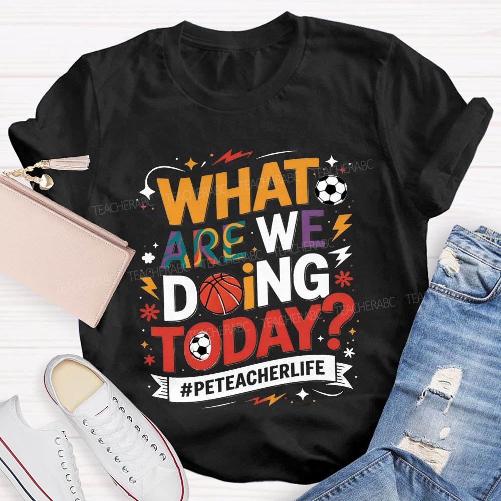 What Are We Doing Today Pe Teacher Life T-shirt