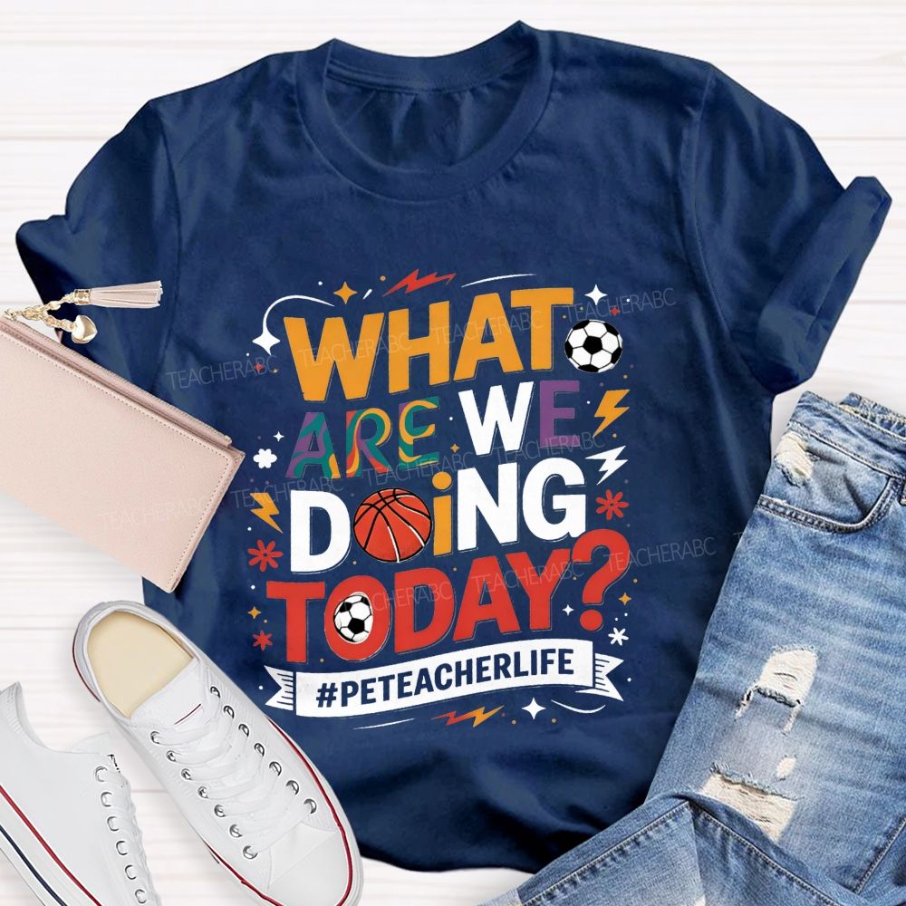 What Are We Doing Today Pe Teacher Life T-shirt