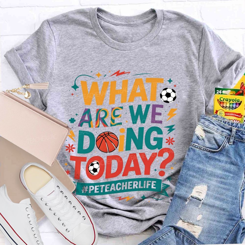 What Are We Doing Today Pe Teacher Life T-shirt