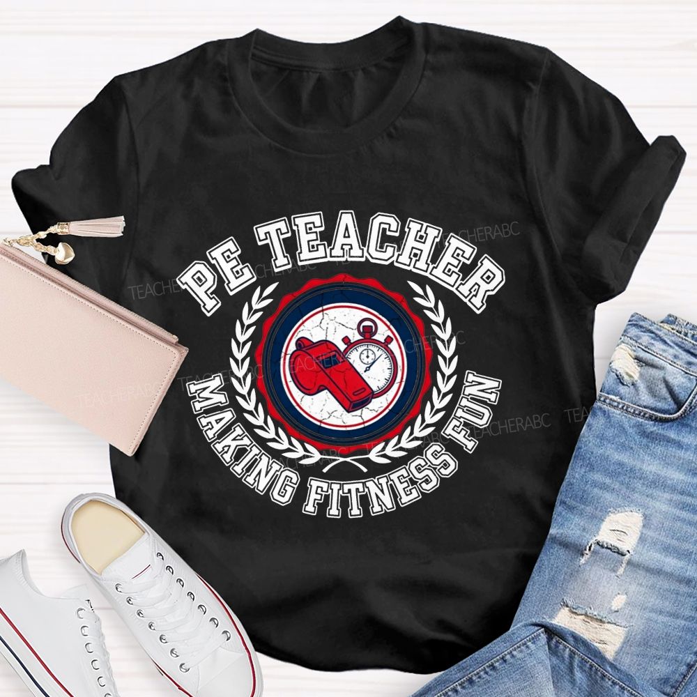 Pe Teacher Making Fitness Fun Teacher T-shirt