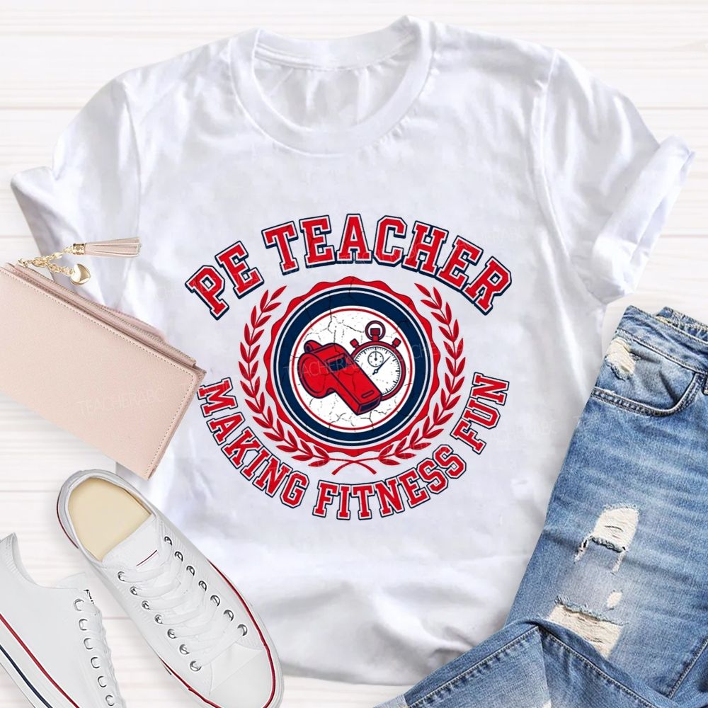 Pe Teacher Making Fitness Fun Teacher T-shirt
