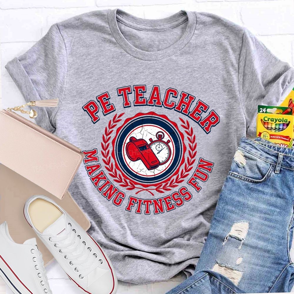 Pe Teacher Making Fitness Fun Teacher T-shirt