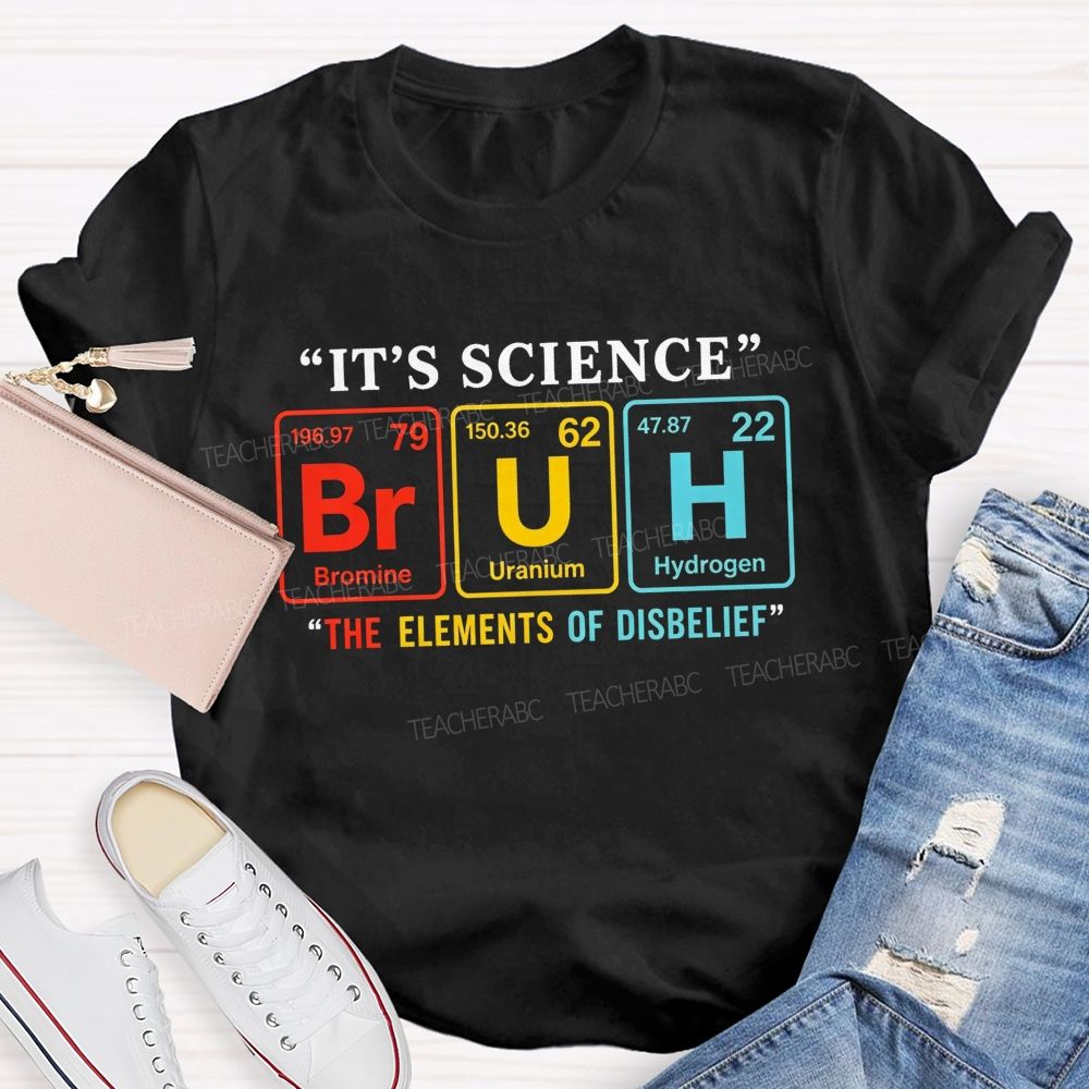 It'S Science Bruh The Elements Of Disbelief Periodic Table Teacher T-shirt