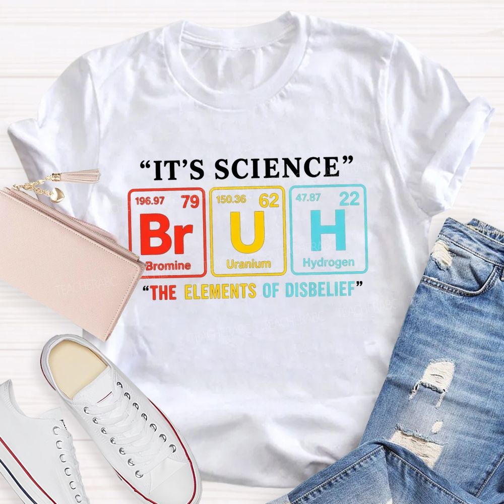 It'S Science Bruh The Elements Of Disbelief Periodic Table Teacher T-shirt