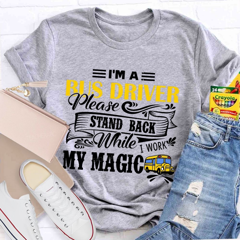 I'M A Bus Driver Work My Magic T-shirt