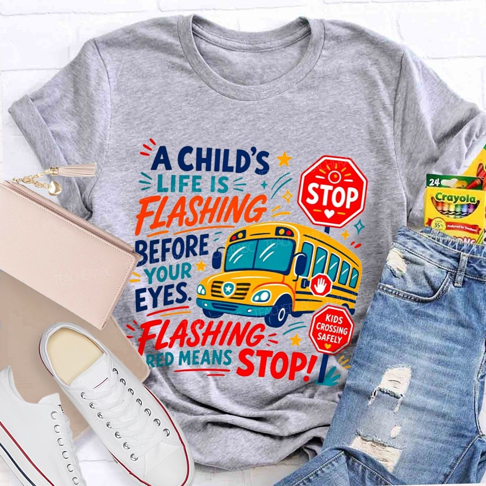 A Child'S Life Is Flashing Before Your Eyes Flashing Red Means Stop T-shirt