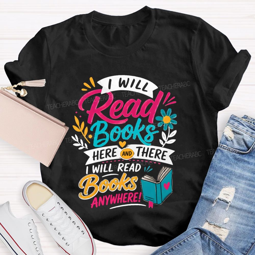 I Will Read Books Here Or There I Will Read Books Anywhere Reading Teacher T-shirt