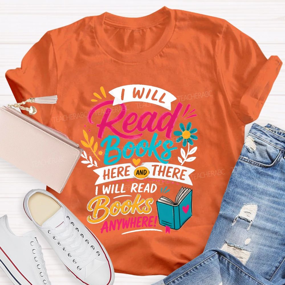 I Will Read Books Here Or There I Will Read Books Anywhere Reading Teacher T-shirt