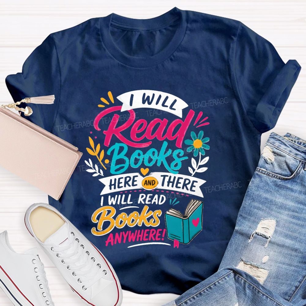 I Will Read Books Here Or There I Will Read Books Anywhere Reading Teacher T-shirt