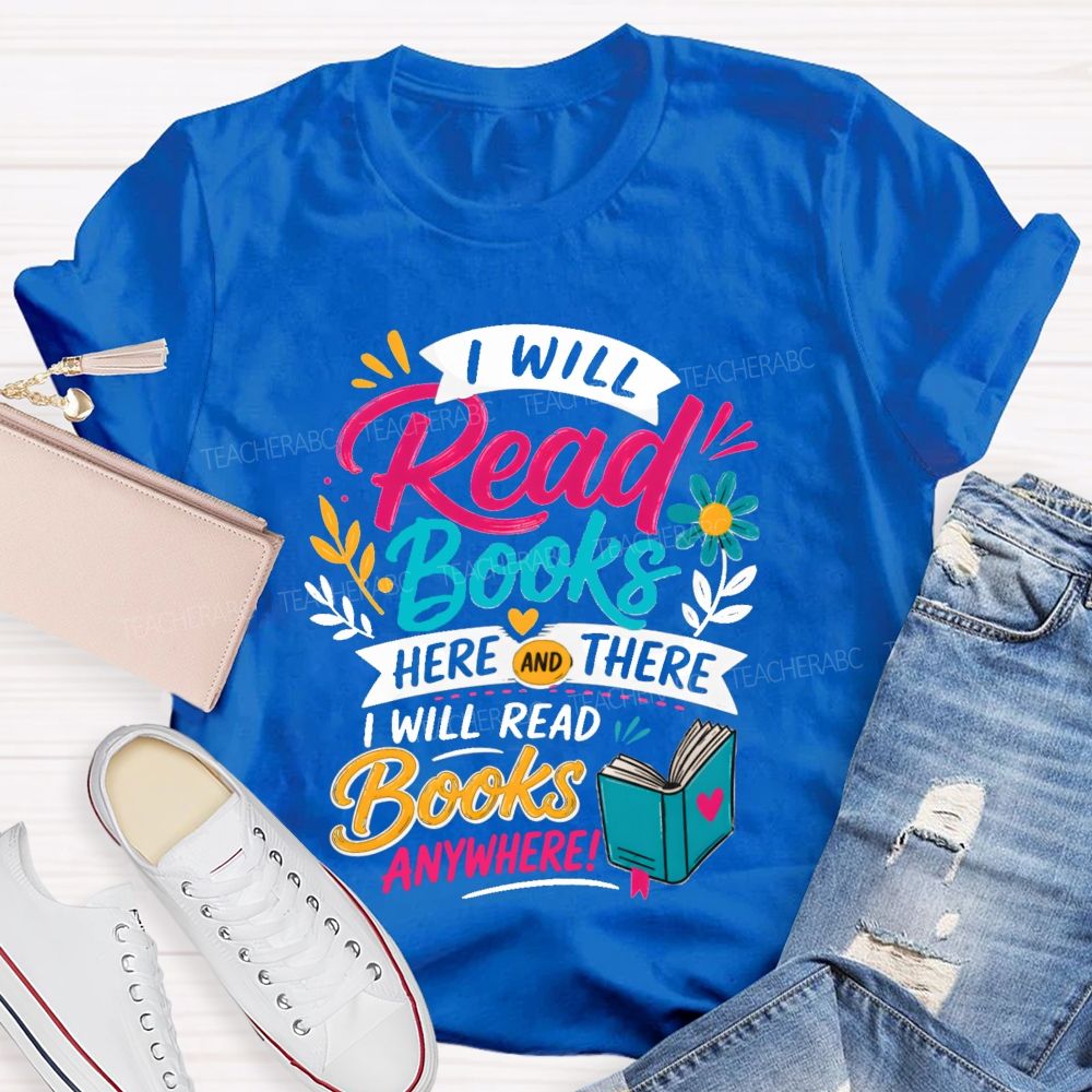 I Will Read Books Here Or There I Will Read Books Anywhere Reading Teacher T-shirt