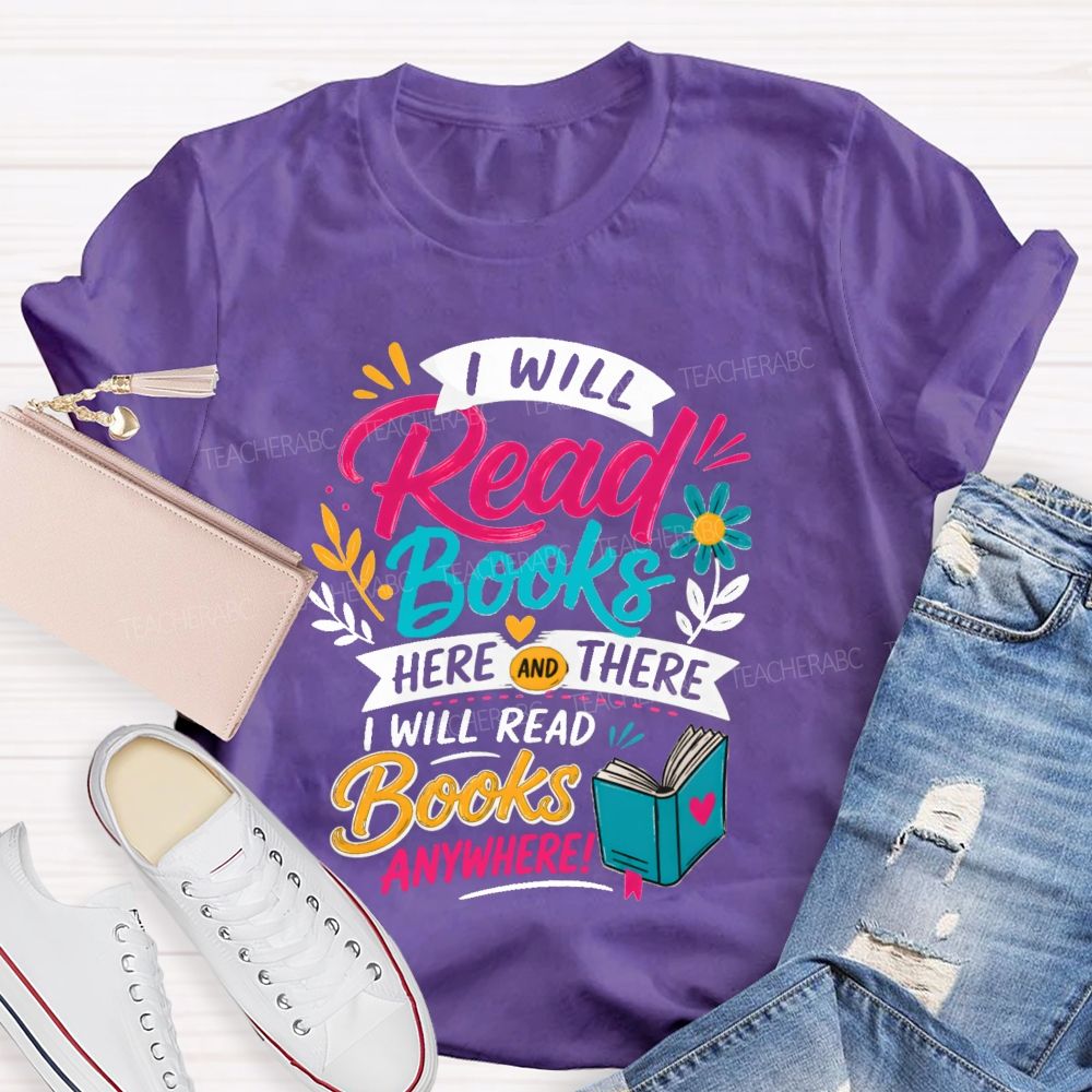 I Will Read Books Here Or There I Will Read Books Anywhere Reading Teacher T-shirt