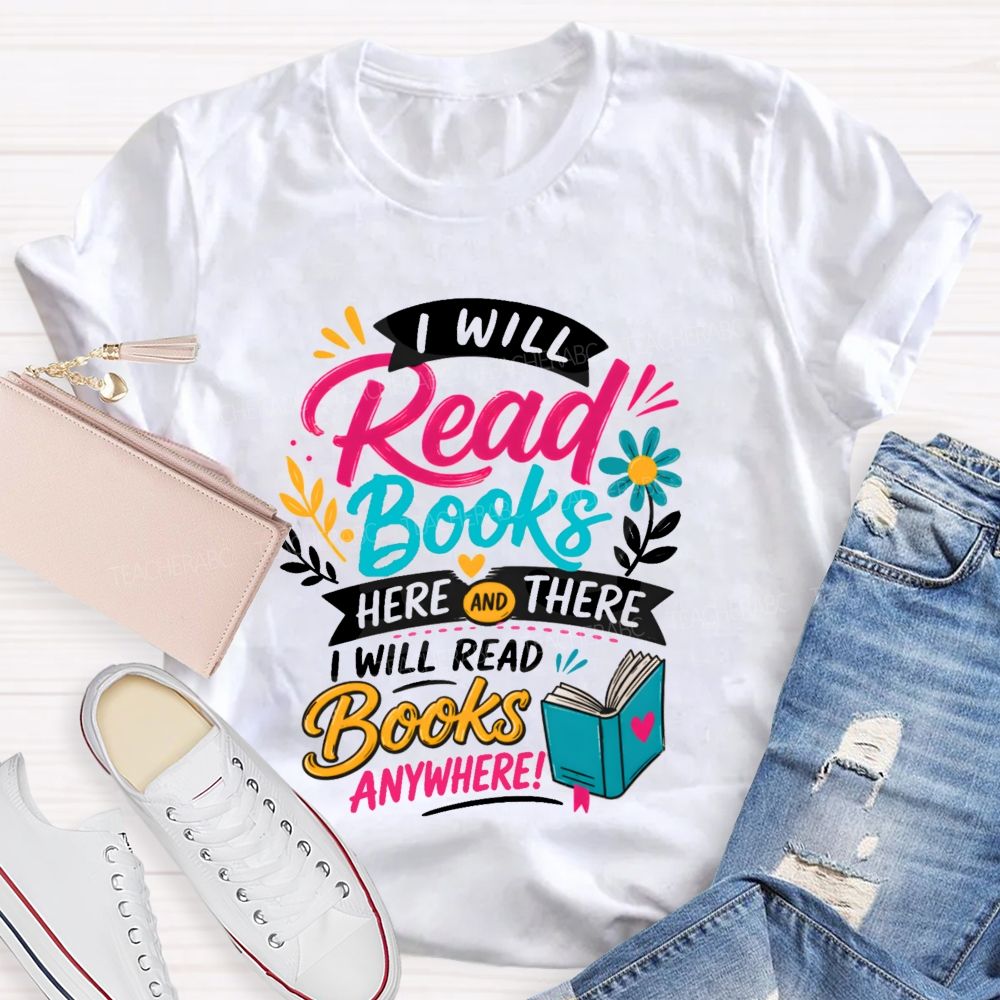 I Will Read Books Here Or There I Will Read Books Anywhere Reading Teacher T-shirt