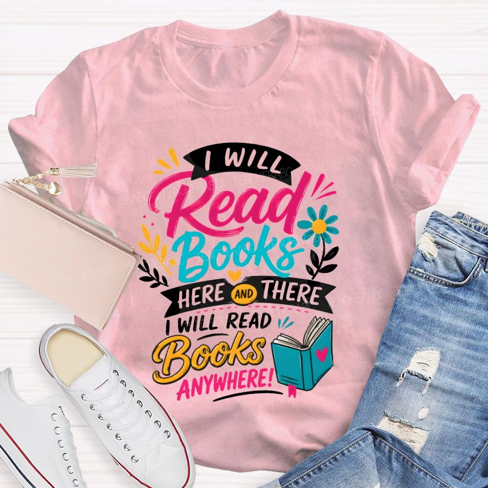 I Will Read Books Here Or There I Will Read Books Anywhere Reading Teacher T-shirt