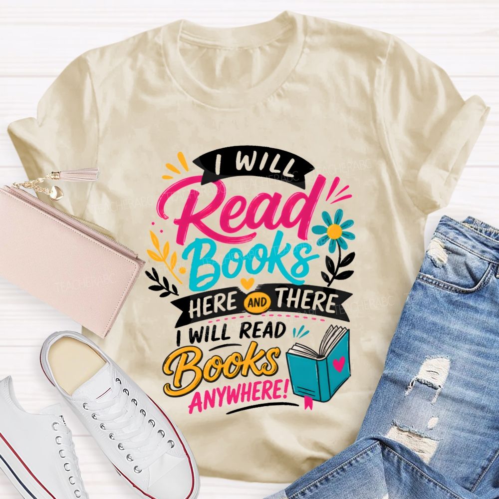 I Will Read Books Here Or There I Will Read Books Anywhere Reading Teacher T-shirt
