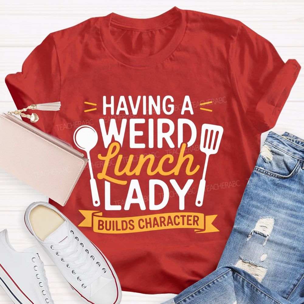 Having A Wired Lunch Lady Builds Character Teacher T-shirt
