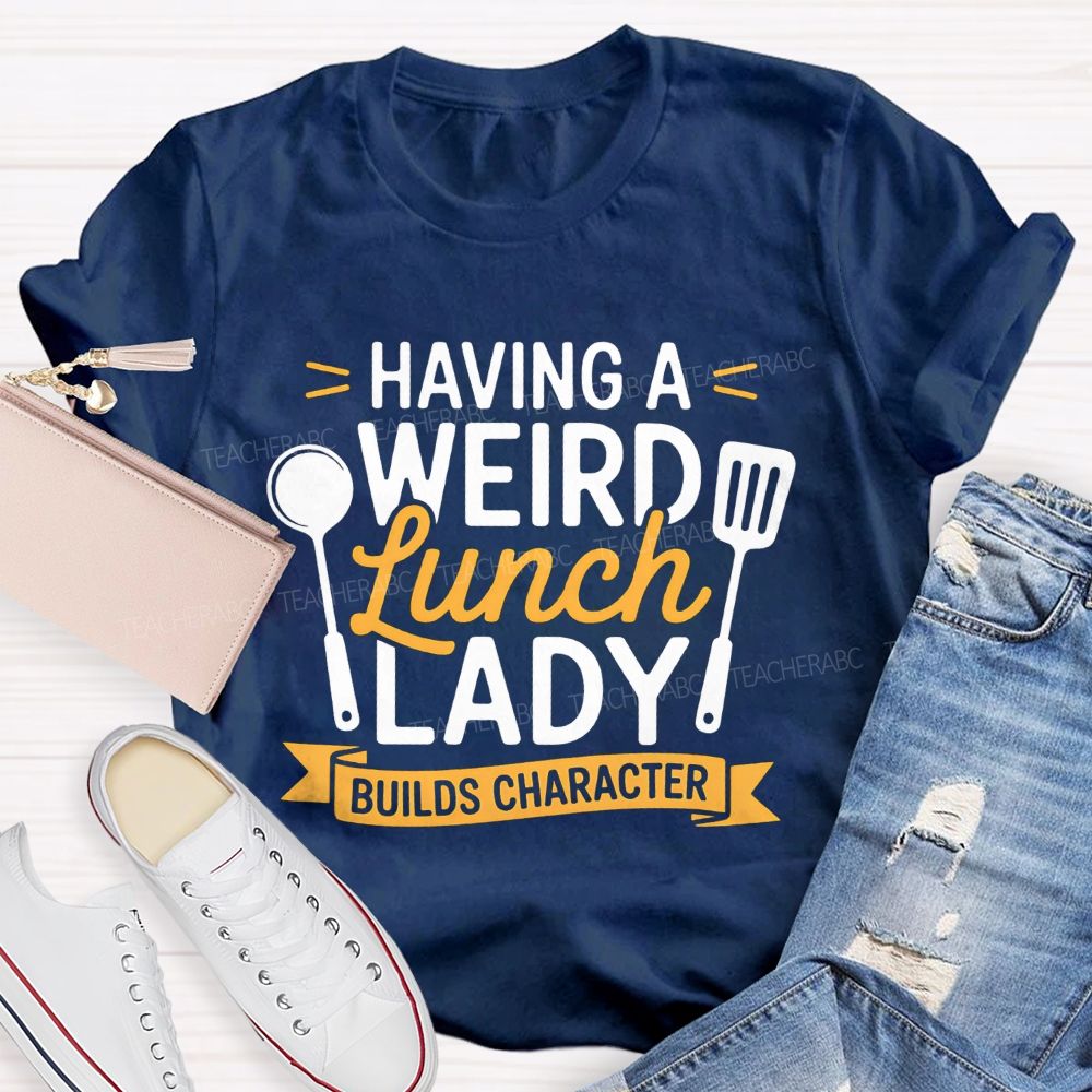 Having A Wired Lunch Lady Builds Character Teacher T-shirt