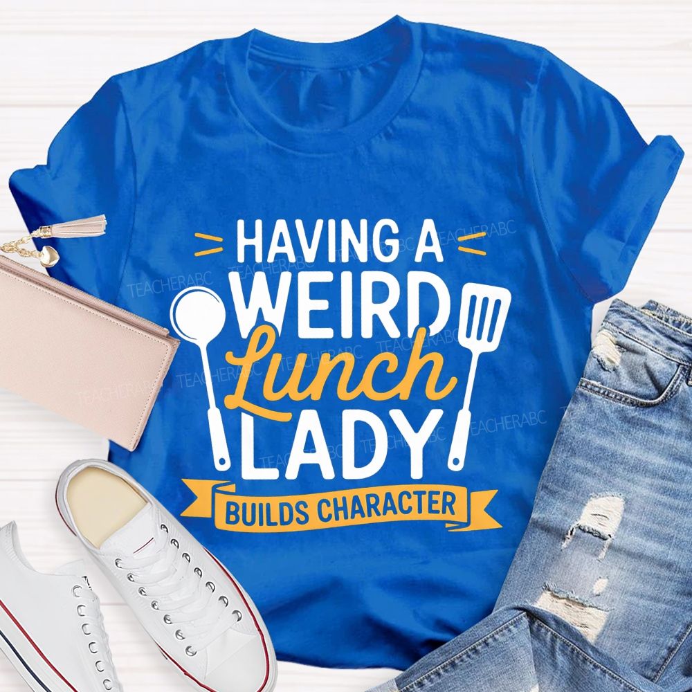 Having A Wired Lunch Lady Builds Character Teacher T-shirt