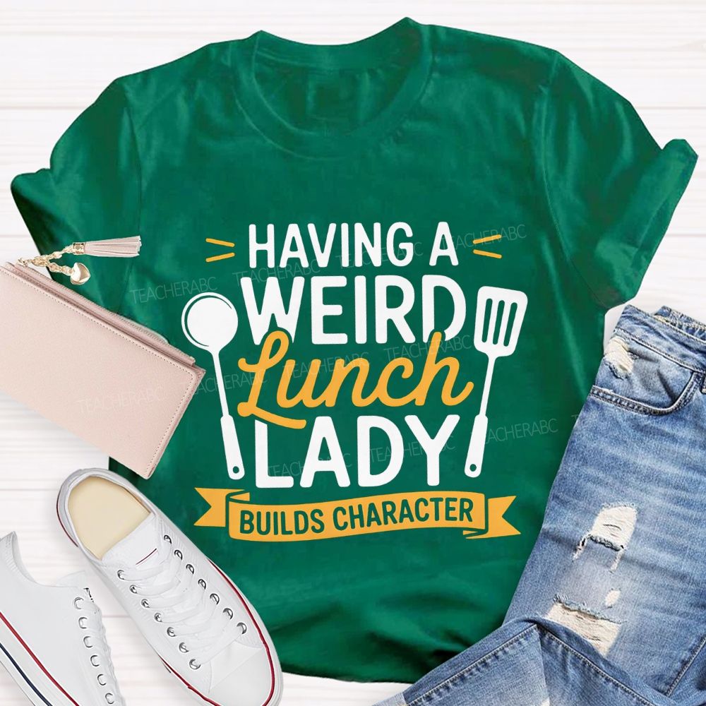 Having A Wired Lunch Lady Builds Character Teacher T-shirt