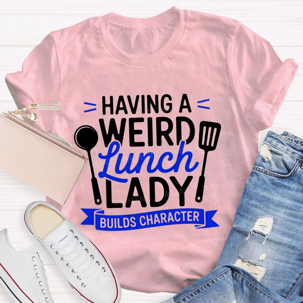Having A Wired Lunch Lady Builds Character Teacher T-shirt