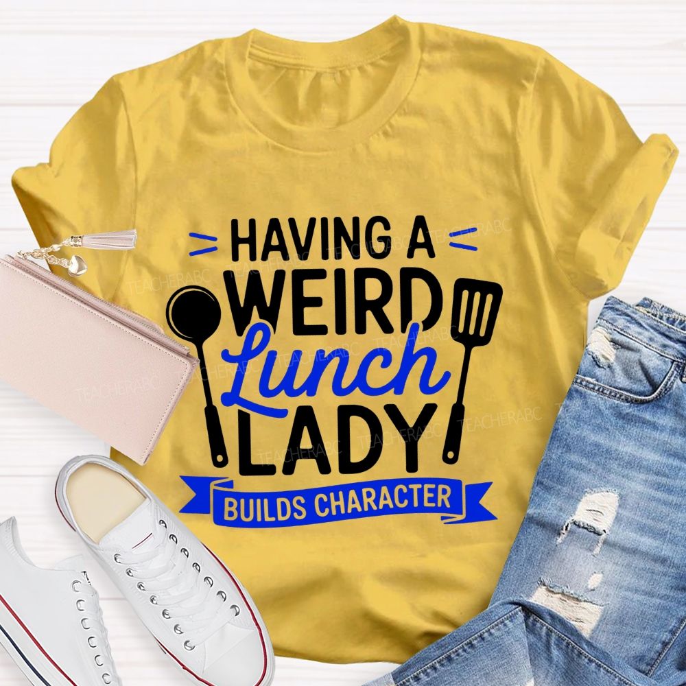 Having A Wired Lunch Lady Builds Character Teacher T-shirt