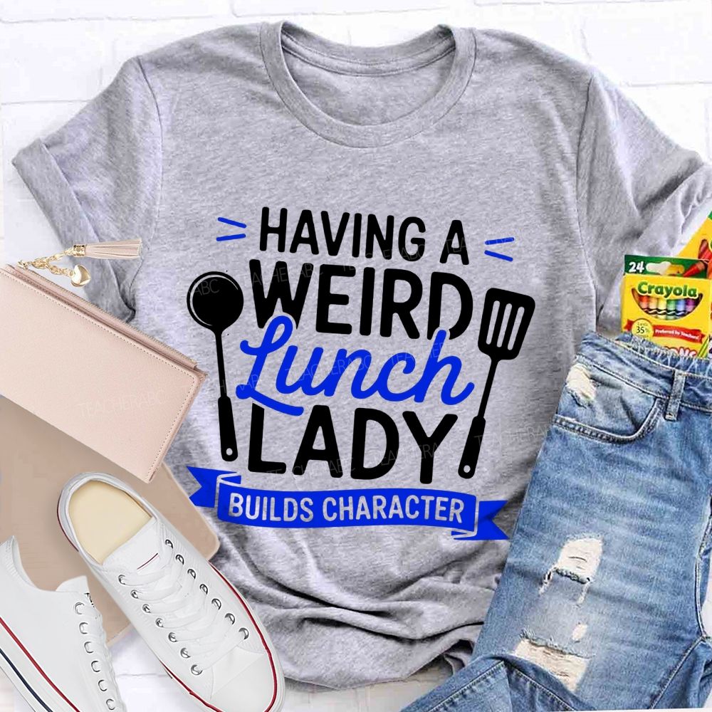 Having A Wired Lunch Lady Builds Character Teacher T-shirt
