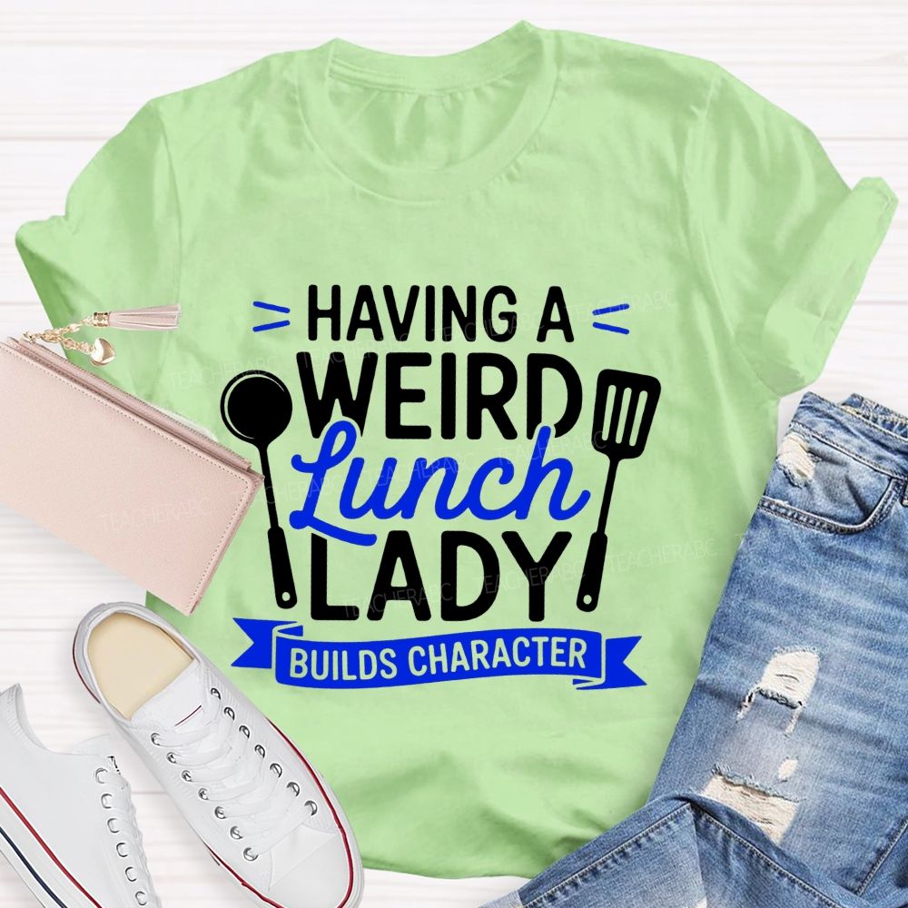 Having A Wired Lunch Lady Builds Character Teacher T-shirt