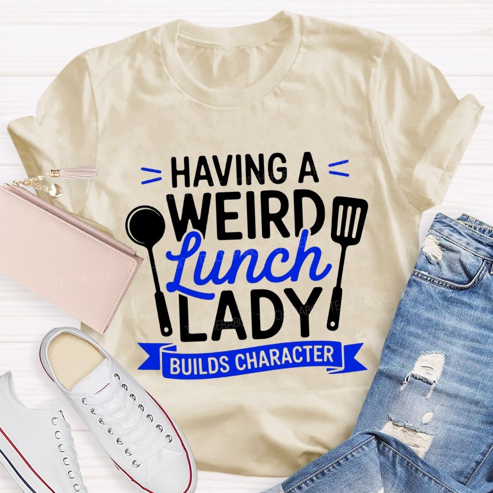 Having A Wired Lunch Lady Builds Character Teacher T-shirt