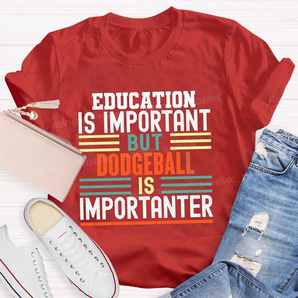Education Is Important But Dodgeball Is Importanter Pe Teacher T-shirt