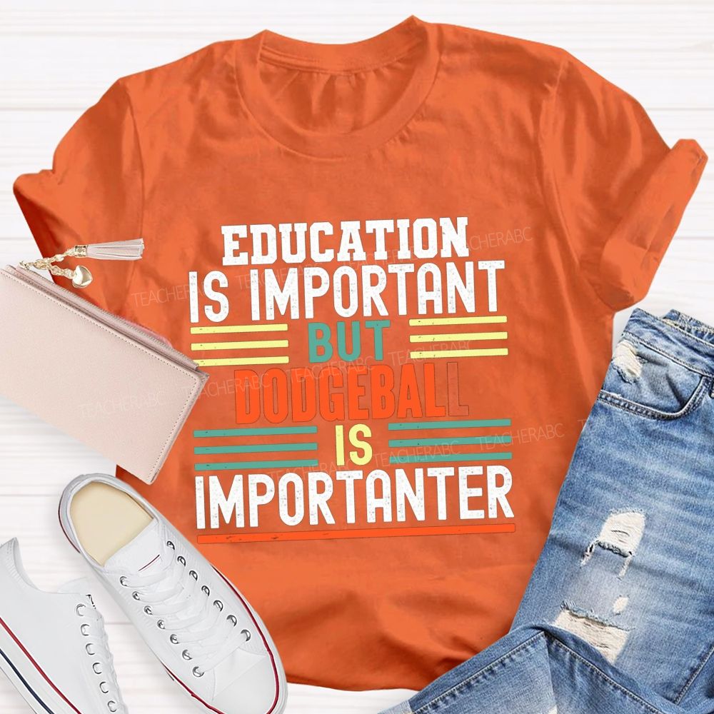 Education Is Important But Dodgeball Is Importanter Pe Teacher T-shirt