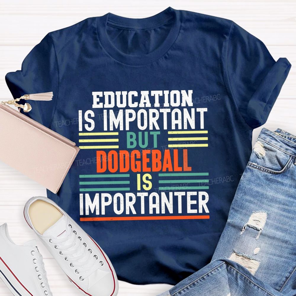 Education Is Important But Dodgeball Is Importanter Pe Teacher T-shirt