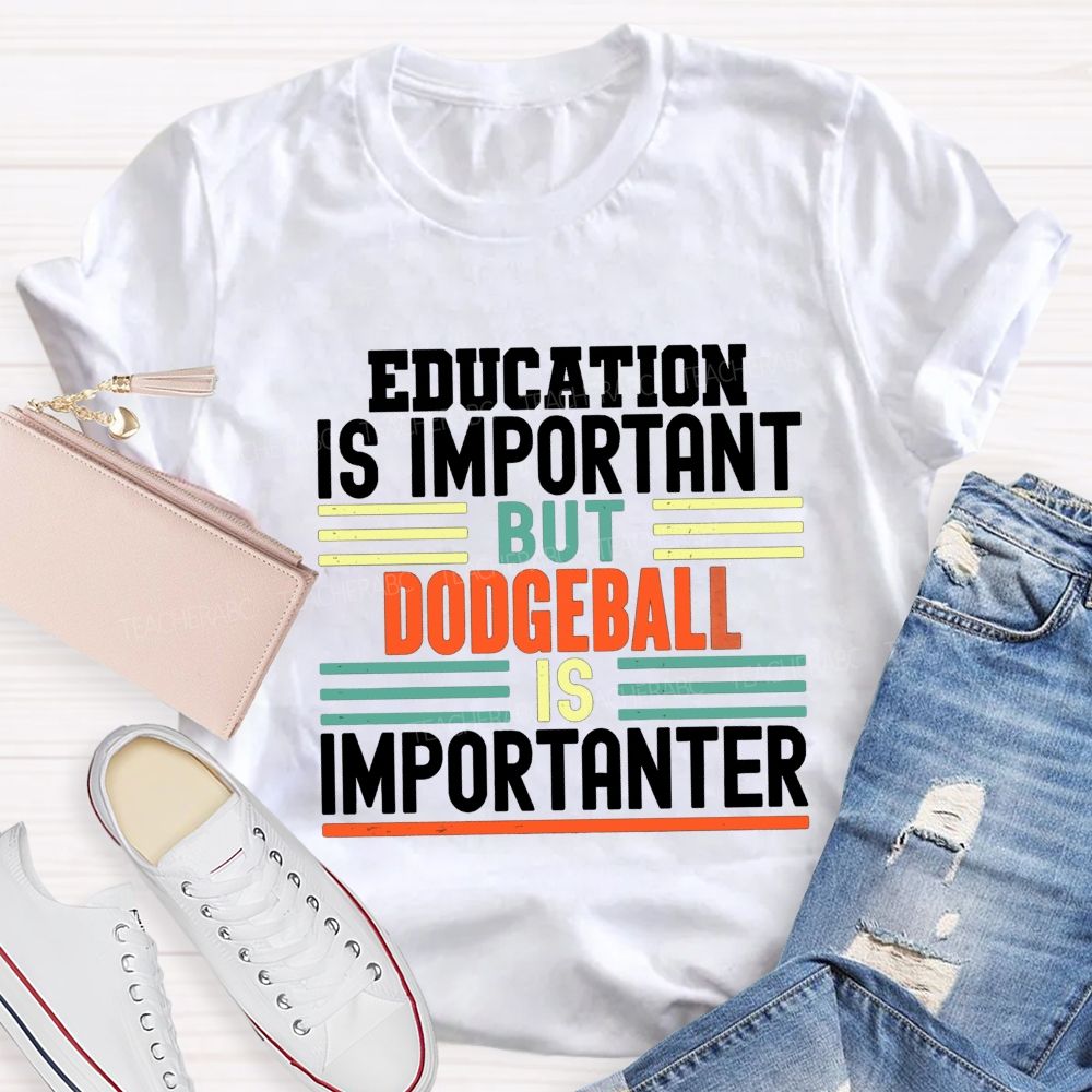 Education Is Important But Dodgeball Is Importanter Pe Teacher T-shirt