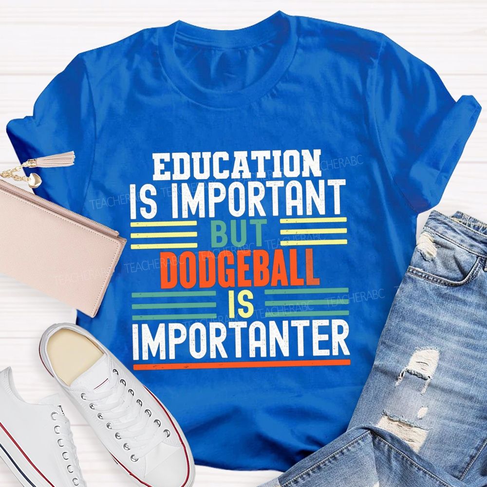Education Is Important But Dodgeball Is Importanter Pe Teacher T-shirt