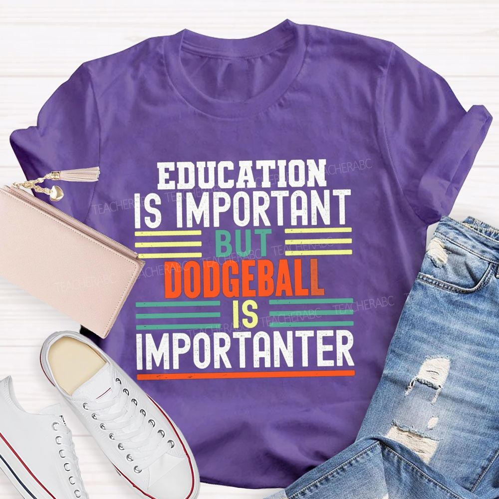 Education Is Important But Dodgeball Is Importanter Pe Teacher T-shirt