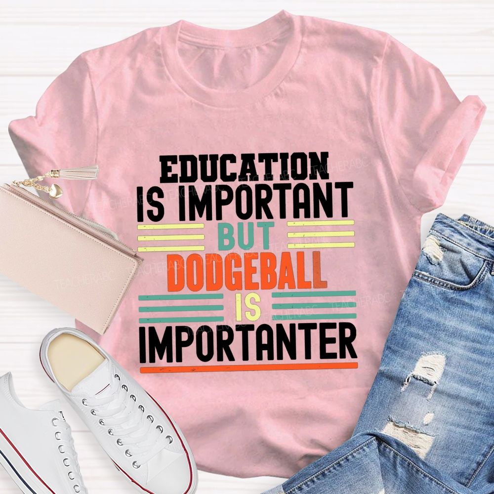 Education Is Important But Dodgeball Is Importanter Pe Teacher T-shirt
