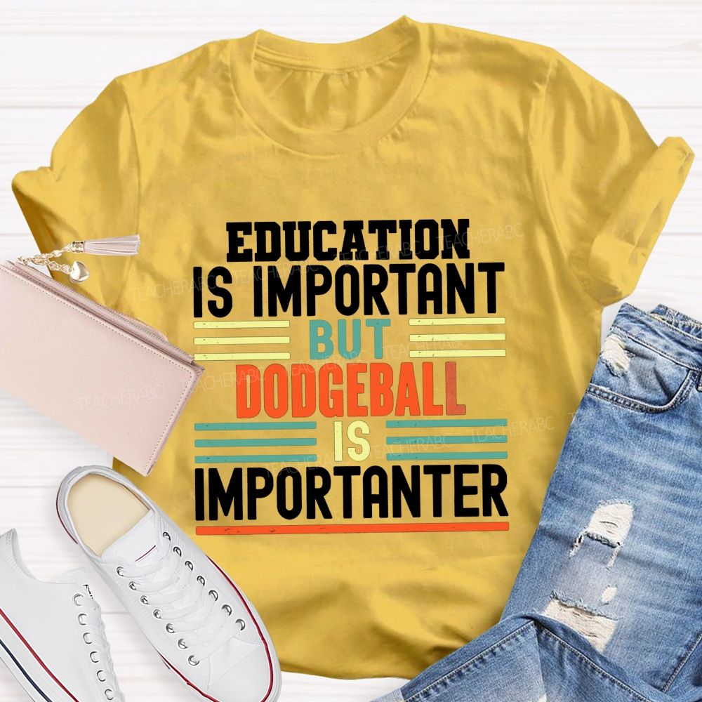 Education Is Important But Dodgeball Is Importanter Pe Teacher T-shirt