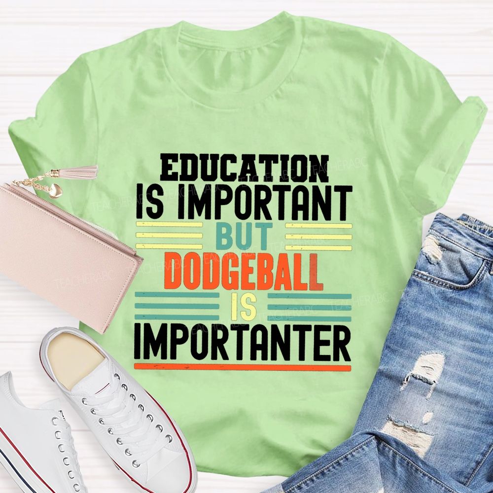 Education Is Important But Dodgeball Is Importanter Pe Teacher T-shirt