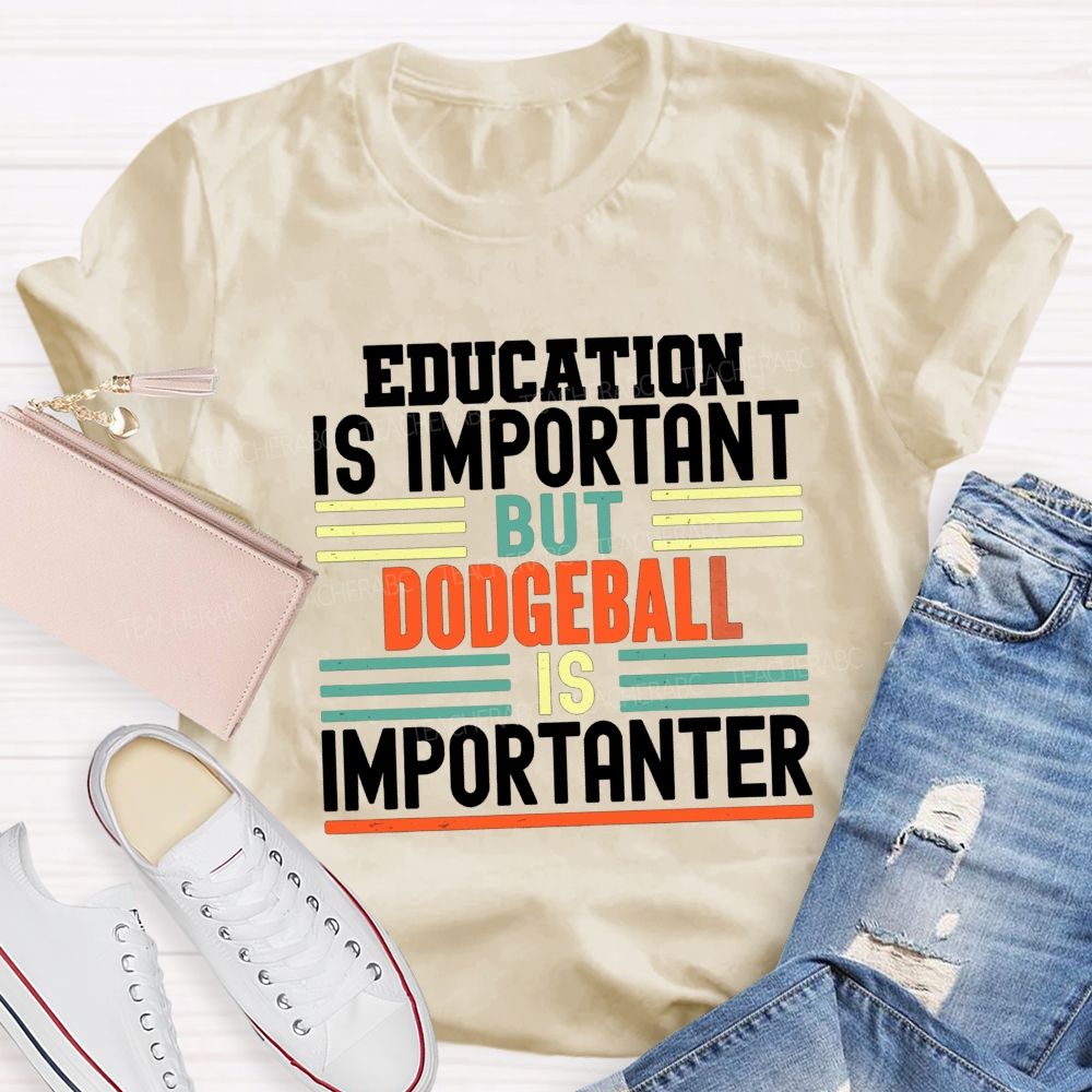 Education Is Important But Dodgeball Is Importanter Pe Teacher T-shirt