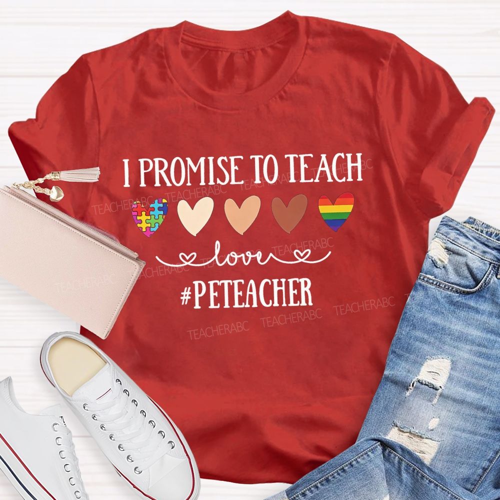 I Promise To Teach Love Pe Teacher T-shirt