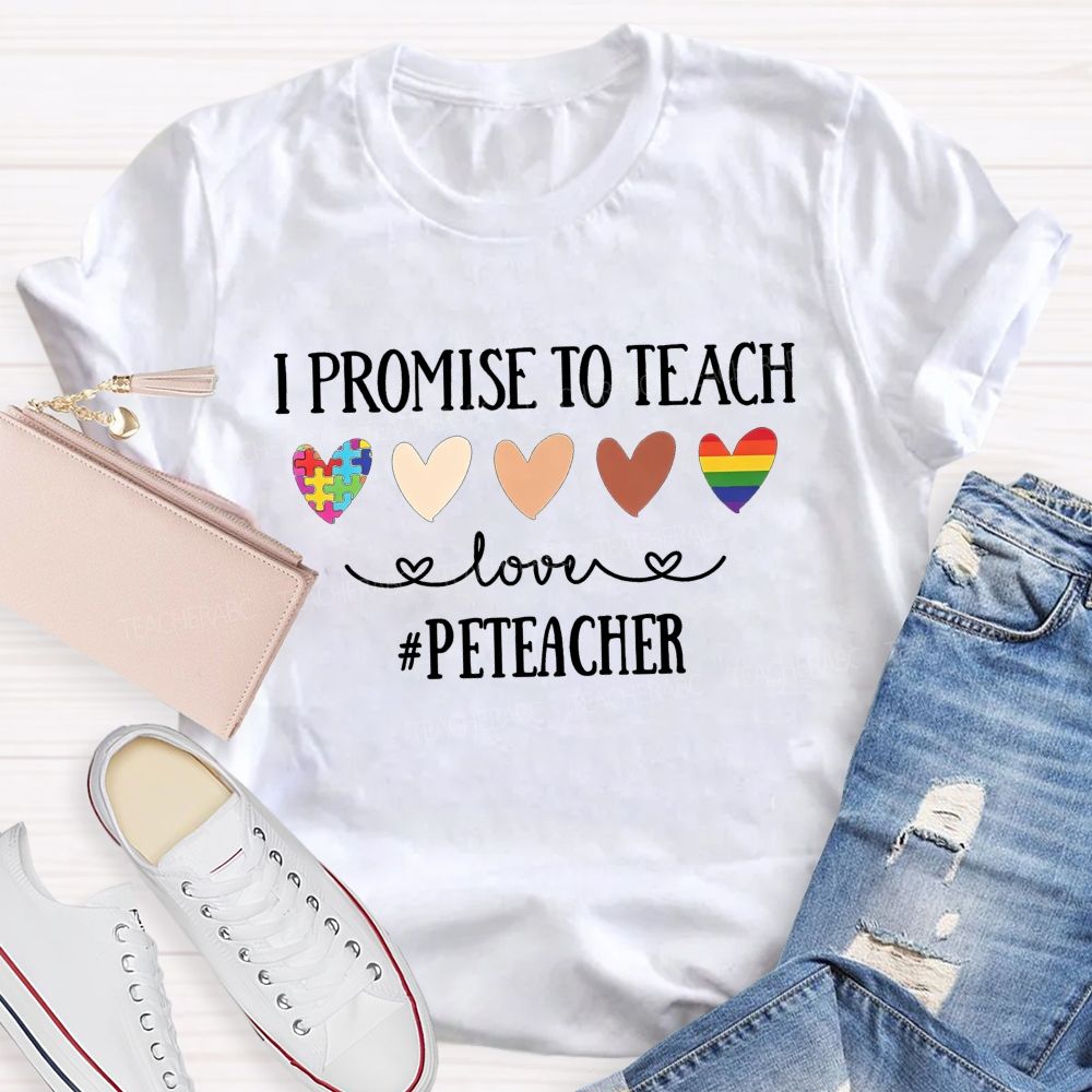 I Promise To Teach Love Pe Teacher T-shirt