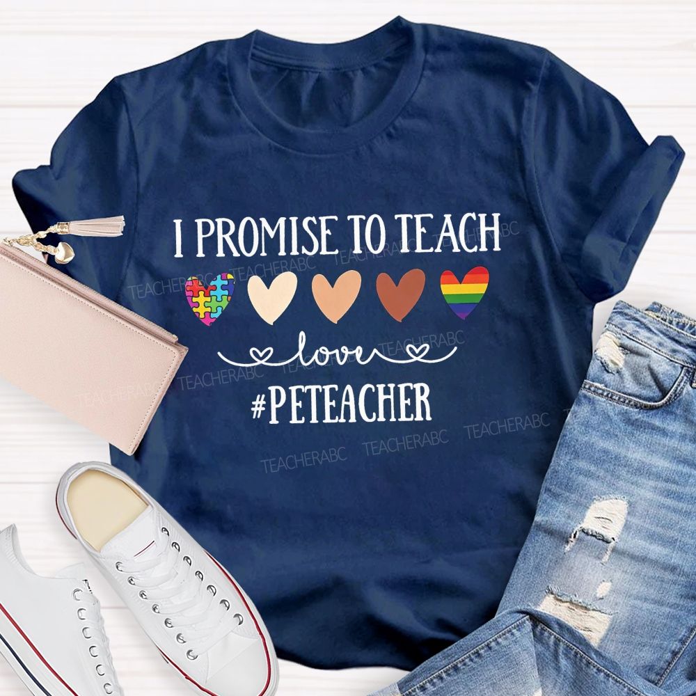 I Promise To Teach Love Pe Teacher T-shirt
