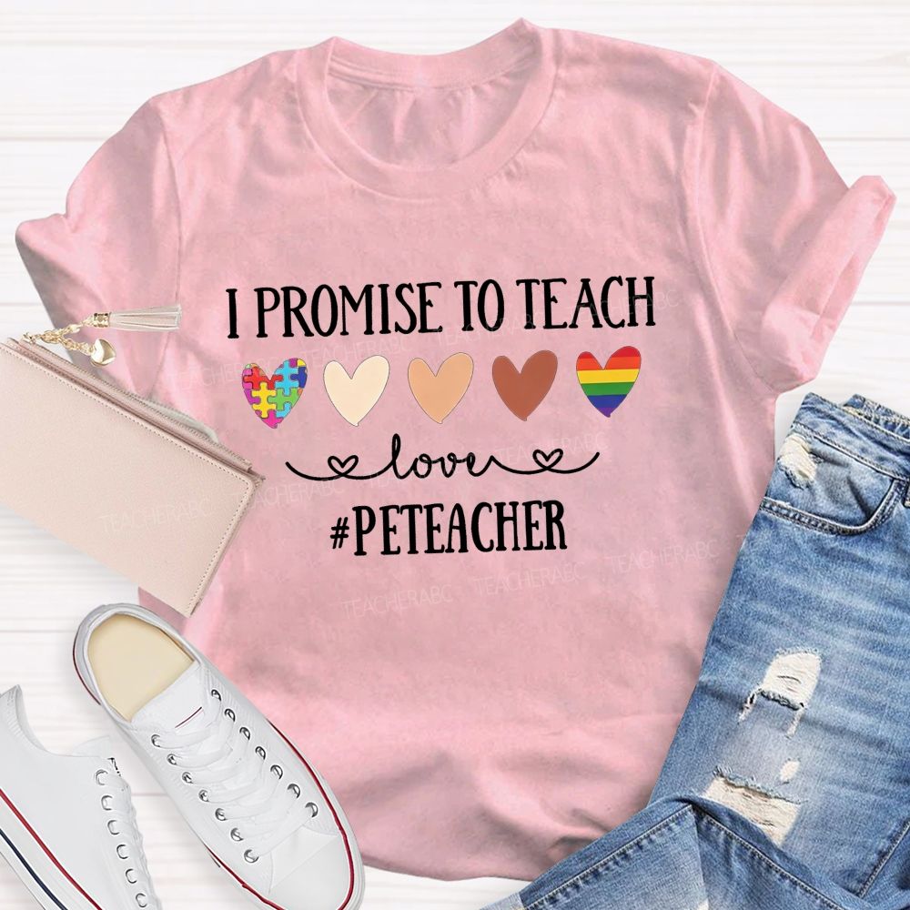 I Promise To Teach Love Pe Teacher T-shirt
