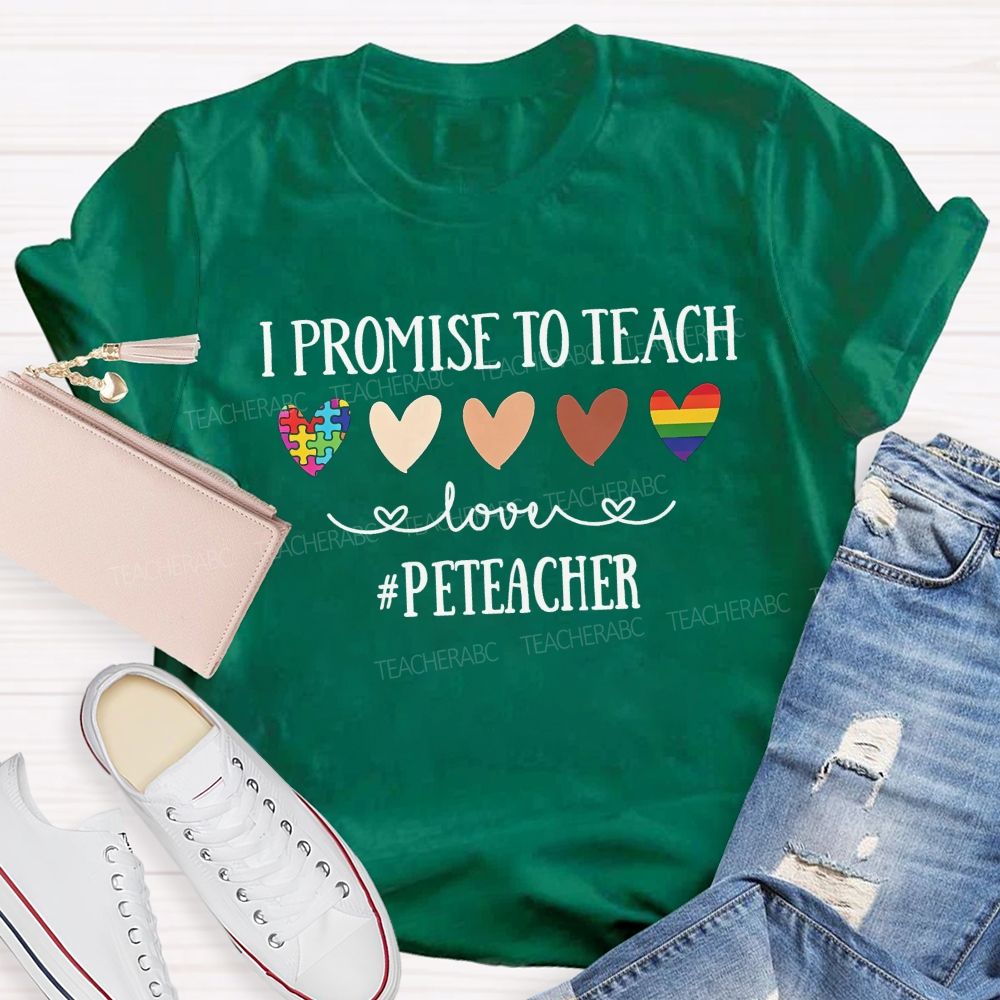 I Promise To Teach Love Pe Teacher T-shirt